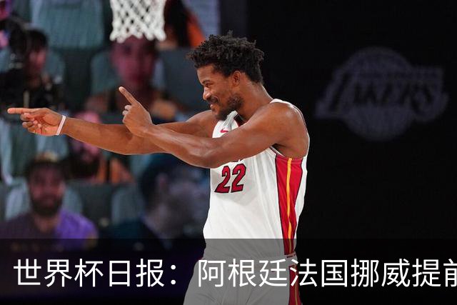 世界杯日报：阿根廷法国挪威提前出线 约旦两连败出局